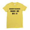 daddyissues made me do it Ladies Fitted T-Shirt