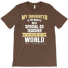 my daughter is the world's best special ed teacher. cool gift for mom T-Shirt