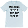 morning people are the worst T-Shirt