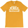 be nice to me my wife is pregnant funny T-Shirt