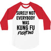 Surely Not Everybody Was Kung Fu Fighting 3/4 Sleeve Shirt