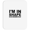 i'm in shape round is a shape Mousepad