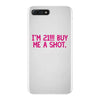 i'm 21... buy me a shot iPhone 7 Plus Case