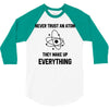 Never Trust An Atom 3/4 Sleeve Shirt