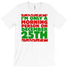 i'm only a morning person on december 25th T-Shirt