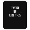 i woke up like this Mousepad