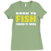 born to fish forced to work Ladies Fitted T-Shirt