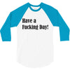 have a fucking day 3/4 Sleeve Shirt