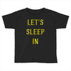 let's sleep in Toddler T-shirt