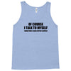 of course i talk to myself sometimes i need expert advice t shirt tee Tank Top