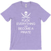 fuck everything and become a pirate black womens T-Shirt