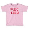 go step on a lego Toddler T-shirt