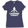 I Pooped Today Ladies Fitted T-Shirt