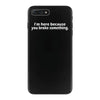 i'm here because you broke something iPhone 7 Plus Case