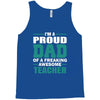 proud dad of a freaking awesome teacher. father's day gift for dad. Tank Top