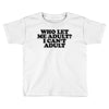 who let me adult, i can't adult Toddler T-shirt