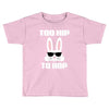 too hip to hop bunny easter Toddler T-shirt