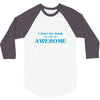 i don't get drunk, i get awesome t shirt 3/4 Sleeve Shirt