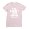 you bought your status Ladies Fitted T-Shirt