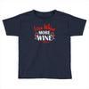 less whine more wine Toddler T-shirt
