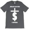 jesus saves i spend funny statement T-Shirt