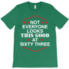 not everyone looks this good at sixty three T-Shirt