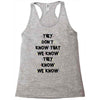 THEY DONT KNOW THAT WE KNOW THEY KNOW WE KNOW Racerback Tank