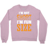 I Am Not Short I Am Fun Size Crewneck Sweatshirt
