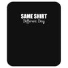 same shirt different day Mousepad