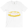 can't hear you too busy being awesome T-Shirt