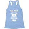 All Men Are Created Equal But Only The Best Are Born In July Racerback Tank