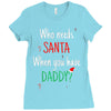 who need santa when you have daddy Ladies Fitted T-Shirt