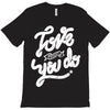 love what you do T-Shirt