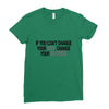 IF YOU CANT CHANGE Ladies Fitted T-Shirt