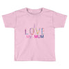 i love my mum colorful Toddler T-shirt