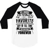 My Daddy Is Totally My Most Favorite Guy of All Time in the History of 3/4 Sleeve Shirt