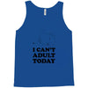 i Can't Adult Today Tank Top