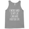 i work hard so my cat can have a better life Tank Top