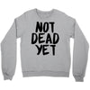 not dead yet Crewneck Sweatshirt