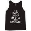 the bags under my eyes are designer fashion humor funny Tank Top
