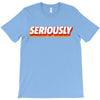 Seriously T-Shirt