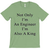 not only im an engineer im also a king T-Shirt