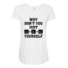 Why Don't You Just Ctrl Alt Del Yourself Maternity Scoop Neck T-shirt