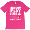 I Know I Play Like A Girl Try To Keep Up T-Shirt