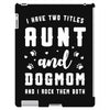 i have two titles aunt and dogmom and i rock them both iPad 3 and 4 Case