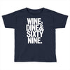 wine dine and 69 sixtynine funny Toddler T-shirt