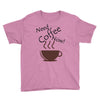 need coffee now! Youth Tee