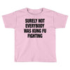 Surely Not Everybody Was Kung Fu Fighting Toddler T-shirt