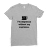 i'm depresso without my espresso Ladies Fitted T-Shirt