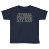 whiskey all night coffee all day Toddler T-shirt